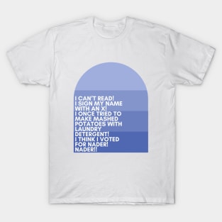 I can’t read! I sign my name with an X! I once tried to make mashed potatoes with laundry detergent! I think I voted for Nader! Nader!! - Tracy Jordan - 30 Rock T-Shirt